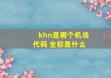 khn是哪个机场代码 全称是什么